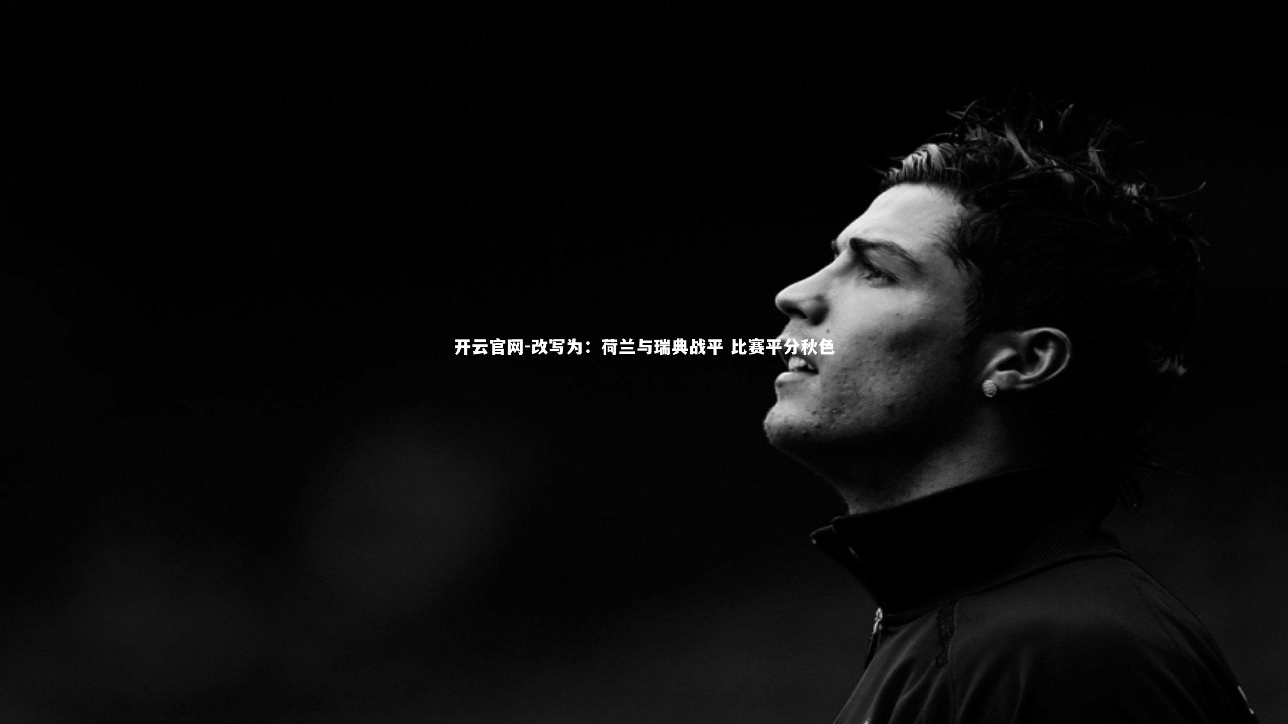 开云官网-改写为：荷兰与瑞典战平 比赛平分秋色