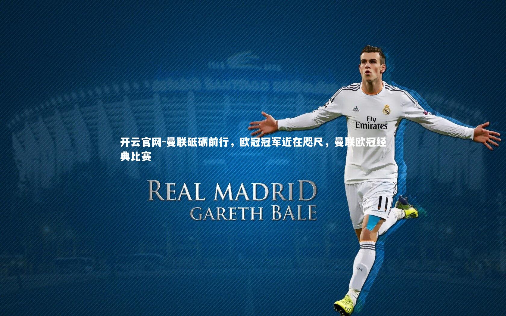 开云官网-曼联砥砺前行，欧冠冠军近在咫尺，曼联欧冠经典比赛