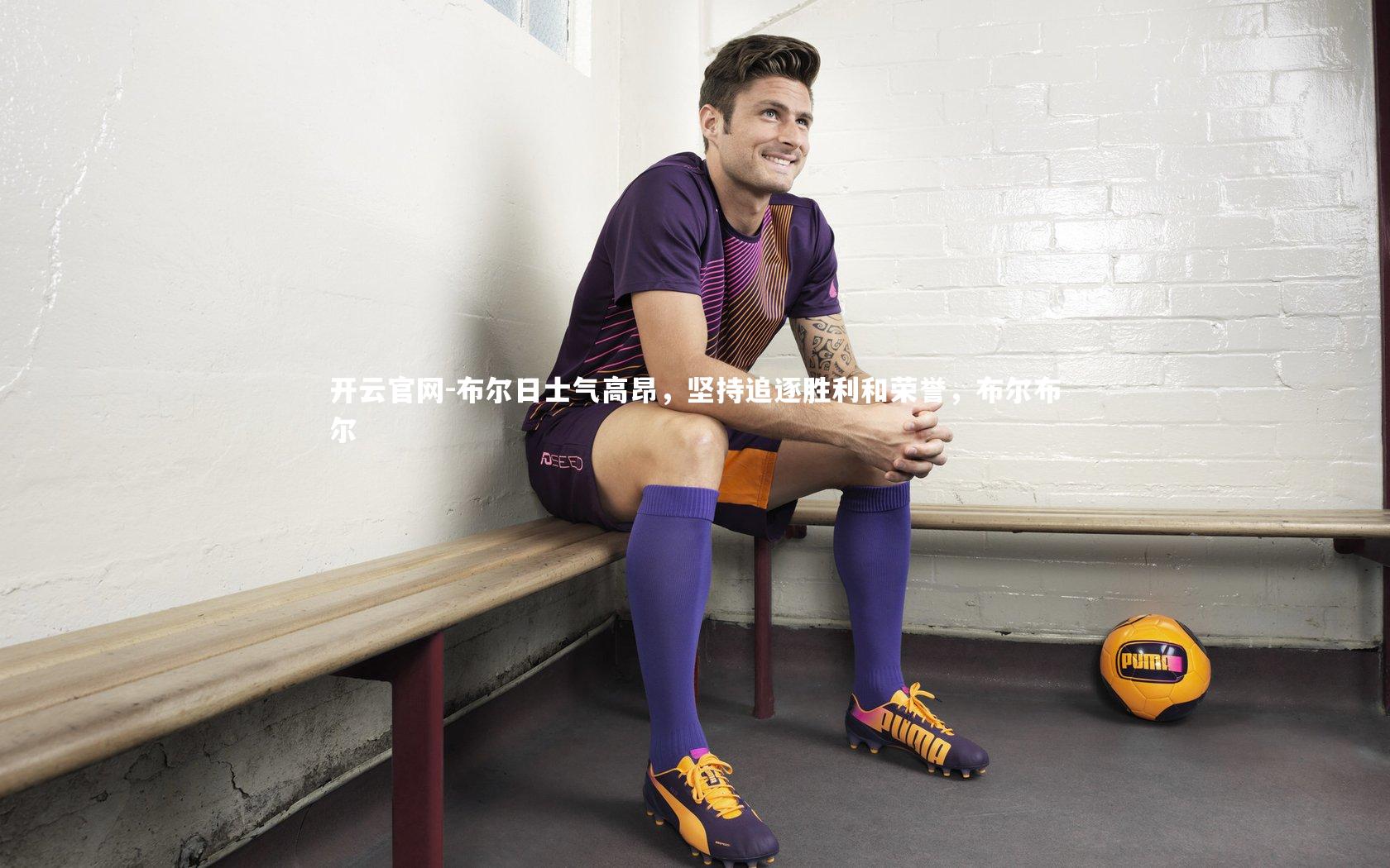 布尔日士气高昂,坚持追逐胜利和荣誉,布尔布尔